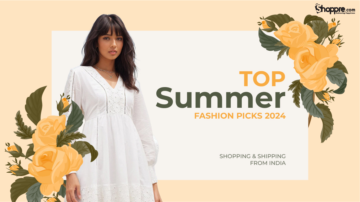 Summer Fashion Picks 2024: Shopping & Shipping from India