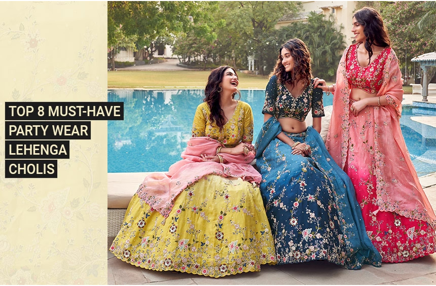 TOP 8 MUST-HAVE PARTY WEAR LEHENGA CHOLIS