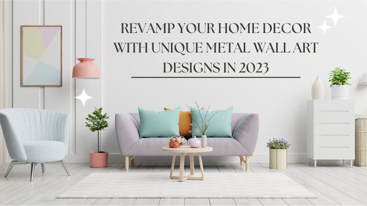 REVAMP YOUR HOME DECOR WITH UNIQUE METAL WALL ART DESIGNS IN 2023