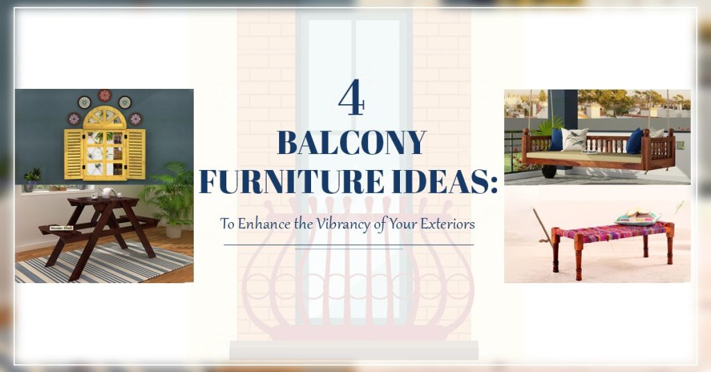 4 Balcony Furniture Ideas: To Enhance the Vibrancy of Your Exteriors