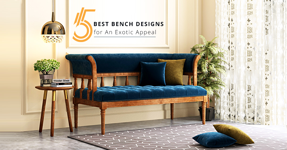 5 Best Bench Designs For An Exotic Appeal